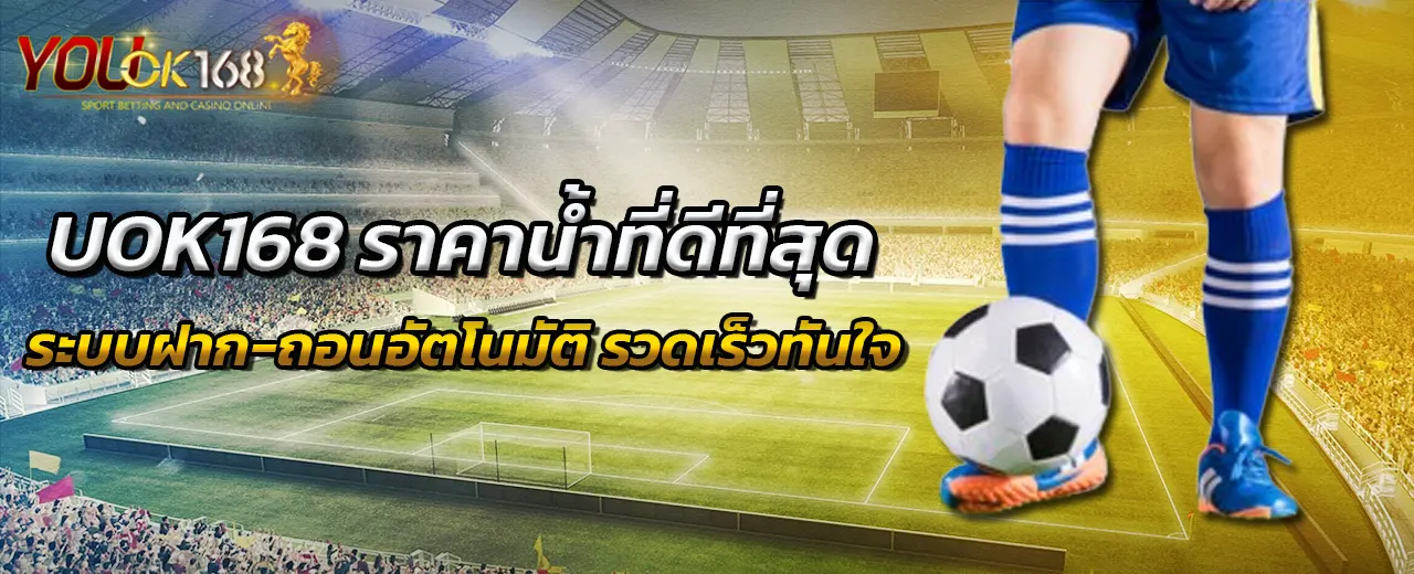 UOK168 ราคาน้ำที่ดีที่สุด ระบบฝาก-ถอนอัตโนมัติ รวดเร็วทันใจ