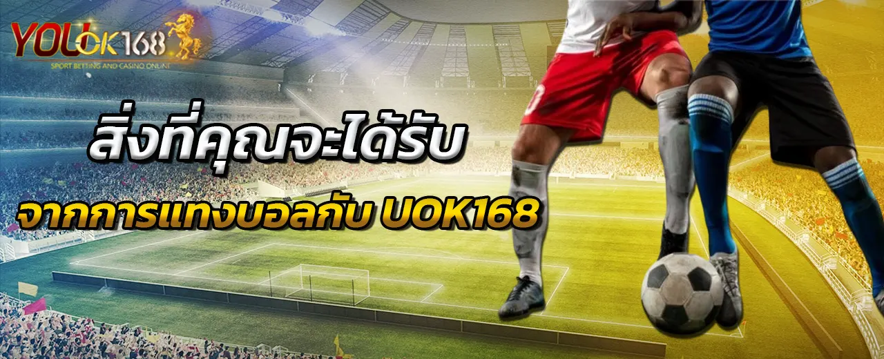 สิ่งที่คุณจะได้รับจากการแทงบอลกับ UOK168